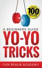 Yo-Yo Tricks: A Beginners Guide: Features 100 Amazing Tricks to Get You Started Cover Image