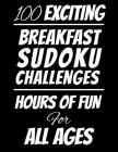 100 Exciting Breakfast Sudoku Challenges Hours of Fun For All Ages: Hours of Fun For All Ages, 126 Pages, Soft Matte Cover, 8.5 x 11 By Edwin Puzzles Cover Image