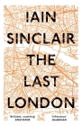 The Last London: True Fictions from an Unreal City By Iain Sinclair Cover Image