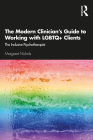 The Modern Clinician's Guide to Working with LGBTQ+ Clients: The Inclusive Psychotherapist Cover Image