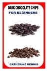 Dark Chocolate Chips for Beginners By Catherine Dennis Cover Image