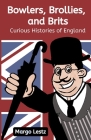 Bowlers, Brollies, and Brits: Curious Histories of England By Margo Lestz Cover Image