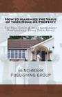 How to Maximize the Value of Your Home or Property: Top Real Estate & Home Improvement Professionals Share Their Advice By Stephen Jay Jackson, George Saado, Brian Phillips Cover Image