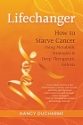 Lifechanger: How to Starve Cancer Using Metabolic Strategies & Deep Therapeutic Ketosis Cover Image