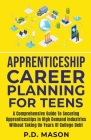Apprenticeship Career Planning For Teens: A Comprehensive Guide To Securing Apprenticeships In High Demand Industries Without Taking On Years Of Colle By P. D. Mason Cover Image