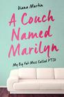 A Couch Named Marilyn: My Big Fat Mess Called PTSD By Diana L. Martin Cover Image