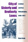 City of Sisterly and Brotherly Loves: Lesbian and Gay Philadelphia, 1945-1972 Cover Image