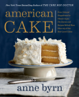 American Cake: From Colonial Gingerbread to Classic Layer, the Stories and Recipes Behind More Than 125 of Our Best-Loved Cakes By Anne Byrn Cover Image