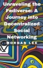 Unraveling the Fediverse: A Journey into Decentralized Social Networking By Morgan Lee Cover Image