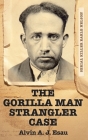 The Gorilla Man Strangler Case: Serial Killer Earle Nelson By Alvin A. J. Esau Cover Image