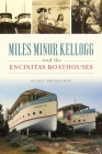 Miles Minor Kellogg and the Encinitas Boathouses (Landmarks) By Rachel Brupbacher Cover Image
