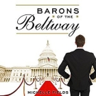 Barons of the Beltway Lib/E: Inside the Princely World of Our Washington Elite--And How to Overthrow Them By Michelle Fields, Marguerite Gavin (Read by) Cover Image