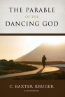 The Parable of the Dancing God By C. Baxter Kruger, Tom Carroll (Cover Design by) Cover Image