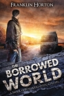 The Borrowed World: Book One in The Borrowed World Series By Franklin Horton Cover Image