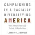 Campaigning in a Racially Diversifying America: When and How Cross-Racial Electoral Mobilization Works By Loren Collingwood, Christopher Grove (Read by) Cover Image