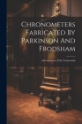 Chronometers Fabricated By Parkinson And Frodsham: Advertissement, With Testimonials Cover Image
