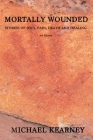 Mortally Wounded: Stories of Soul Pain, Death and Healing By Cicely Saunders (Foreword by), Michael Kearney Cover Image