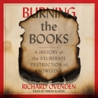 Burning the Books Lib/E: A History of the Deliberate Destruction of Knowledge By Simon Slater (Read by), Richard Ovenden Cover Image