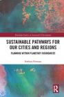 Sustainable Pathways for our Cities and Regions: Planning within Planetary Boundaries (Routledge Studies in Sustainable Development) By Barbara Norman Cover Image