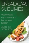 Ensaladas Sublimes: Creaciones de Hojas Verdes que Danzan en el Paladar By Antonio Verduzco Cover Image