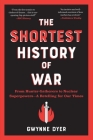 The Shortest History of War: From Hunter-Gatherers to Nuclear Superpowers—A Retelling for Our Times (Shortest History Series) Cover Image