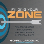 Finding Your Zone Lib/E: Ten Core Lessons for Achieving Peak Performance in Sports and Life By Mike Chamberlain (Read by), Michael Lardon Cover Image