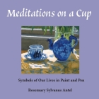 Meditations on a Cup: Symbols of Our Lives in Paint and Pen By Rosemary Sylvanus Antel Cover Image