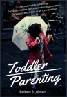 Toddler Parenting: Practical Guide to Raising Toddlers and Pre-Schoolers who're grounded, Generous, and Smart in an Over-Entitled World By Barbara S. Johnson Cover Image