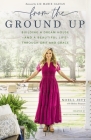 From the Ground Up: Building a Dream House---And a Beautiful Life---Through Grit and Grace By Noell Jett, Melissa Ferguson (With) Cover Image