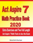 ACT Aspire 7 Math Practice Book 2020: Extra Exercises and Two Full Length ACT Aspire Math Tests to Ace the Exam By Reza Nazari, Michael Smith Cover Image