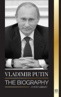 Vladimir Putin: The Biography - Rise of the Russian Man Without a Face; Blood, War and the West (Politics) Cover Image