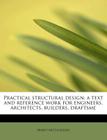 Practical Structural Design; A Text and Reference Work for Engineers, Architects, Builders, Draftsme Cover Image