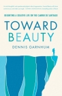 Toward Beauty: Reigniting a Creative Life on the Camino de Santiago By Dennis Garnhum Cover Image