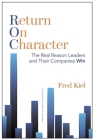 Return on Character: The Real Reason Leaders and Their Companies Win By Fred Kiel Cover Image