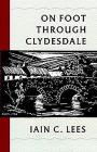 On Foot Through Clydesdale By Ian C. Lees, John White (Illustrator), David Carvel (Introduction by) Cover Image