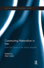Constructing Nationalism in Iran: From the Qajars to the Islamic Republic (Routledge Studies in Modern History) Cover Image