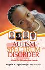 Autism Spectrum Disorder: A Guide for Educators and Parents By Mft Maob Phd Angela a. Egbikuadje Cover Image