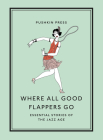 Where All Good Flappers Go: Essential Stories of the Jazz Age By Various, F. Scott Fitzgerald (Contributions by), Zelda Fitzgerald (Contributions by), Anita Loos (Contributions by), Dorothy Parker (Contributions by) Cover Image