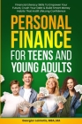 Personal Finance for Teens and Young Adults: Financial Literacy Skills To Empower Your Future, Crush Your Debt & Build Smart Money Habits That Instill Cover Image