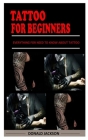 Tattoo for Beginners: Everything For Need To Know About Tattoo By Donald Jackson Cover Image