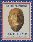 To the President: Folk Portraits by the People Cover Image