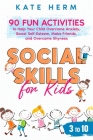 Social Skills for Kids 3 to 10: 90 Fun Activities to Help your Child Overcome Anxiety, Boost Self-Esteem, Make Friends, and Overcome Shyness By Kate Herm Cover Image