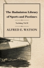 The Badminton Library of Sports and Pastimes - Yachting Vol II Cover Image