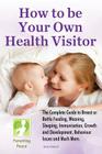How To be Your Own Health Visitor: The Complete Guide to Breast or Bottle Feeding, Weaning, Sleeping, Immunisation, Growth and Development, Behavioura By Ann M. Guindi Cover Image