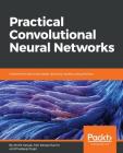 Practical Convolutional Neural Network Models By Pradeep Pujari, Mohit Sewak, MD Rezaul Karim Cover Image