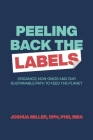 Peeling Back the Labels: Organics, non-GMOs and our sustainable path to feed the planet By Joshua Miller Cover Image