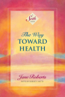 The Way Toward Health: A Seth Book By Jane Roberts, Robert F. Butts (Foreword by) Cover Image
