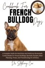 Cookbook For French Bulldog Dogs: A Complete Guide On Nutritious And Delicious Homemade Cooked Meals For French Bulldogs, Specialty Recipes, Meal Plan Cover Image