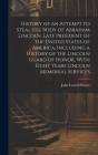 History of an Attempt to Steal the Body of Abraham Lincoln, Late President of the United States of America, Including a History of the Lincoln Guard o By John Carroll Power Cover Image