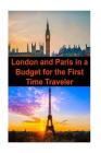 London and Paris in a Budget for the First Time Traveler: London, Paris, London Travel, Paris Travel, Budget Travel By Sandy Rose Cover Image
